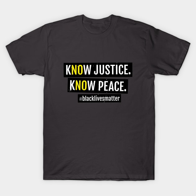 KNOW JUSTICE KNOW PEACE BLACKLIVESMATTER T-Shirt by blacklives